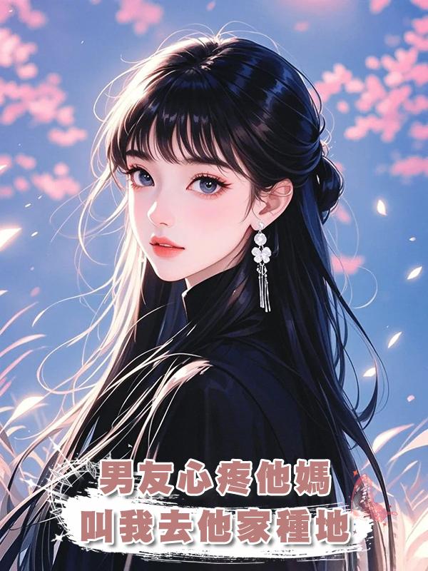 男友心疼他媽，叫我去他家種地