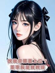 說我靠膝蓋上位？董事長是我親哥